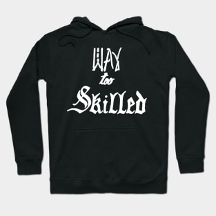 way too skilled Hoodie